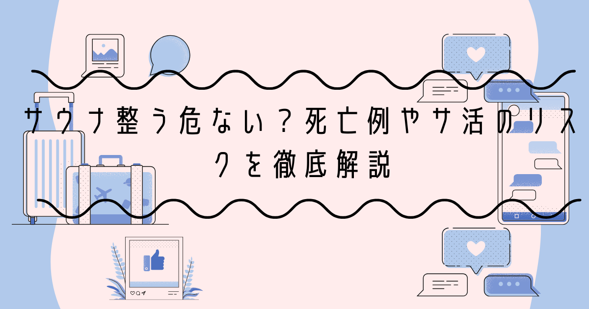 サウナ整う危ない？死亡例やサ活のリスクを徹底解説